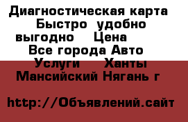 Диагностическая карта! Быстро, удобно,выгодно! › Цена ­ 500 - Все города Авто » Услуги   . Ханты-Мансийский,Нягань г.